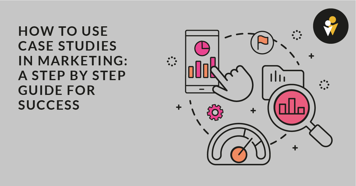 How to Use Case Studies in Marketing: A Step by Step Guide for Success